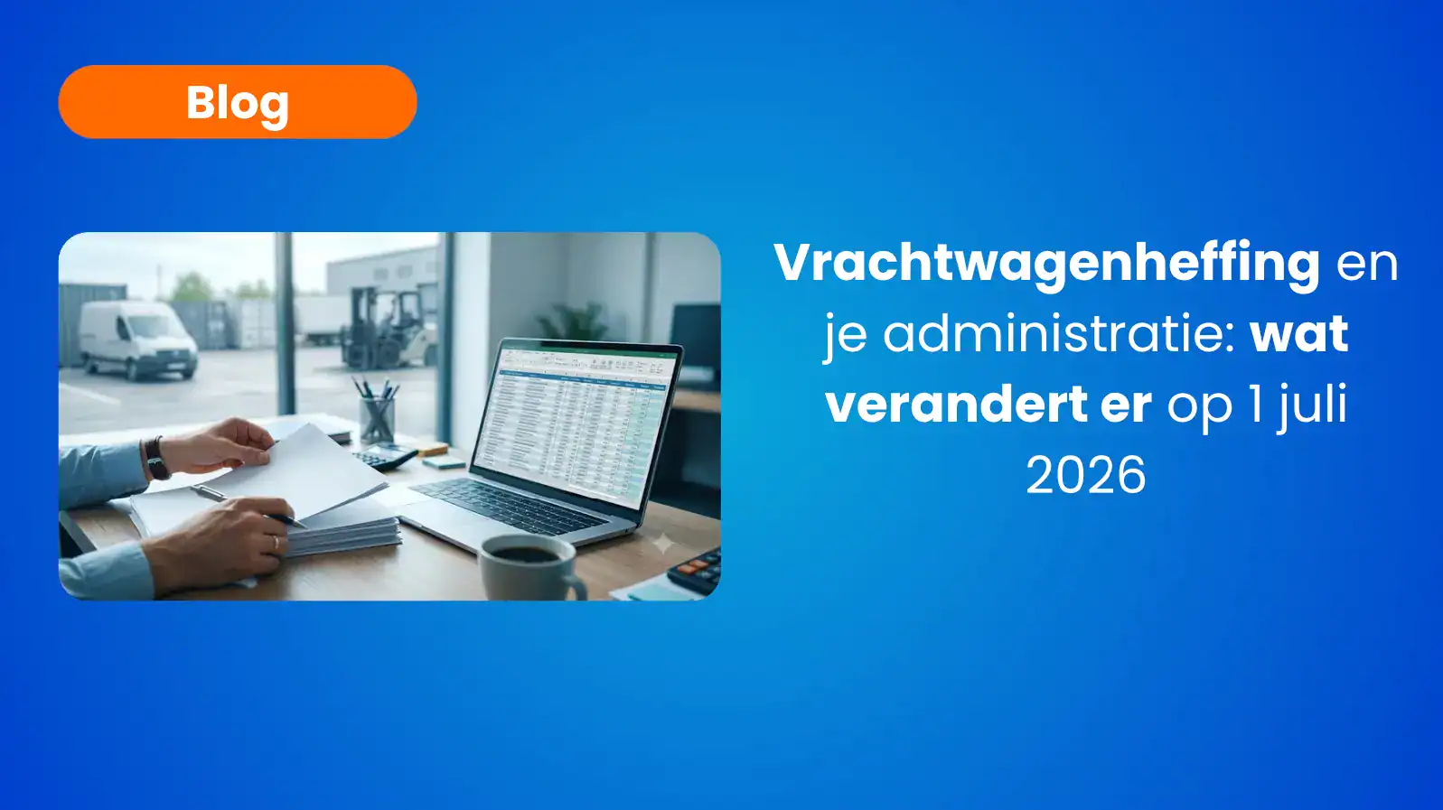 Vrachtwagenheffing en je administratie: wat verandert er op 1 juli 2026