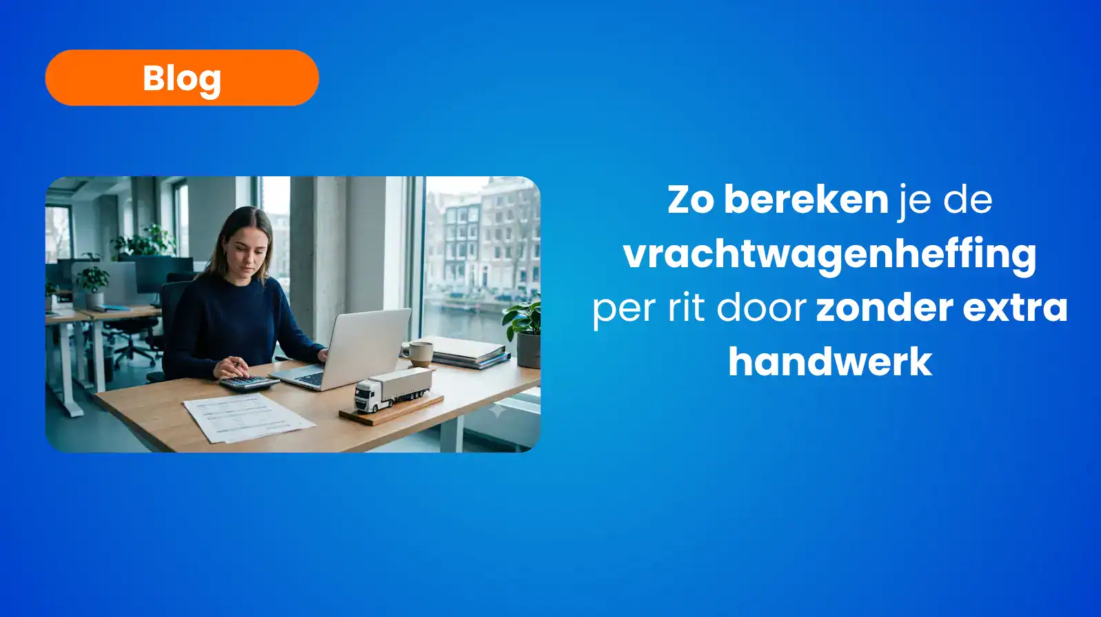 Zo bereken je de vrachtwagenheffing per rit door zonder extra handwerk